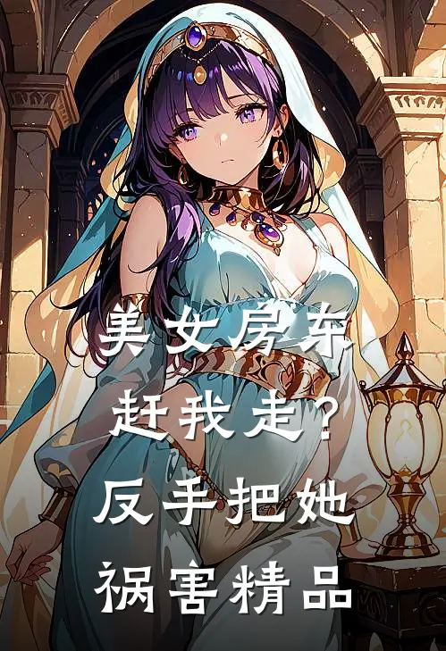 美女房东赶我走？反手把她祸害精品