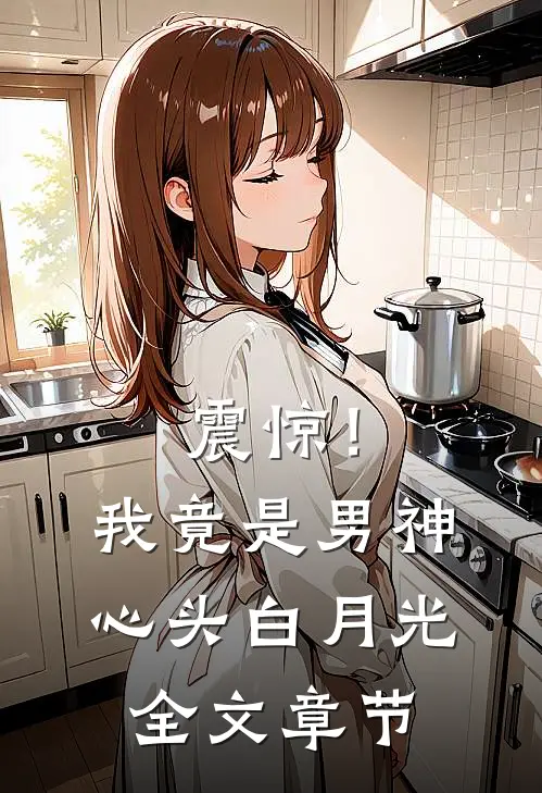 震惊！我竟是男神心头白月光全文章节