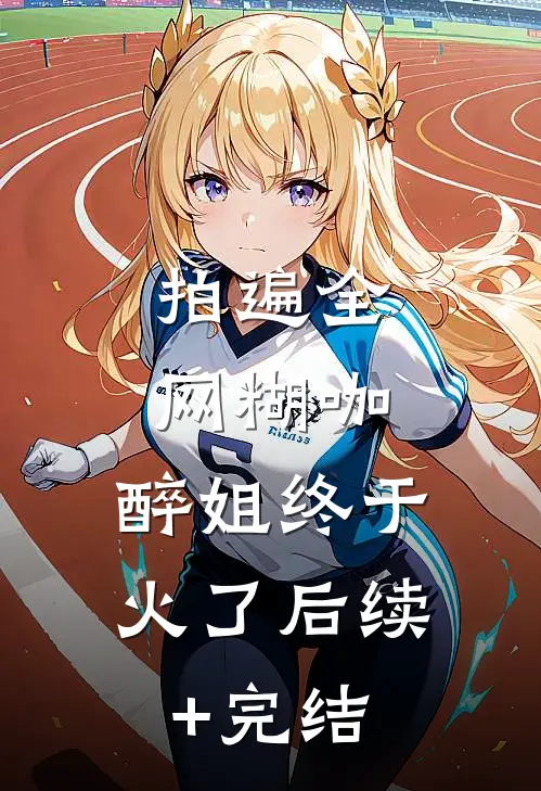 拍遍全网糊咖，醉姐终于火了后续+完结