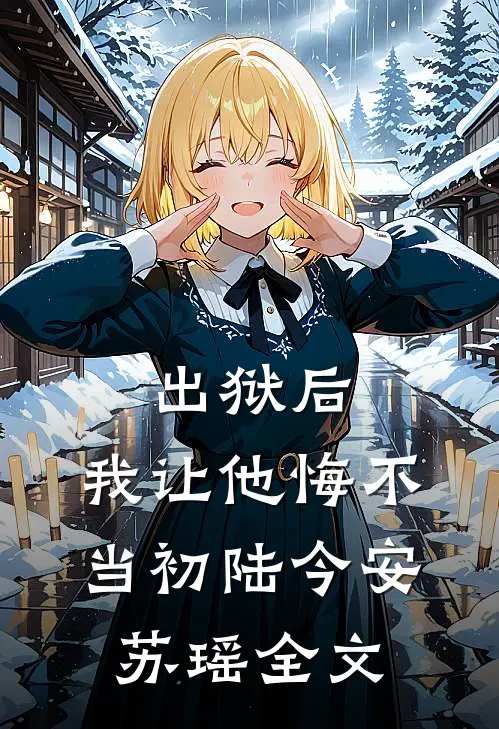 出狱后，我让他悔不当初陆今安苏瑶全文