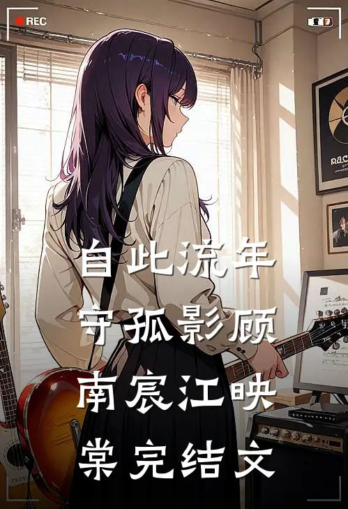 自此流年守孤影顾南宸江映棠完结文
