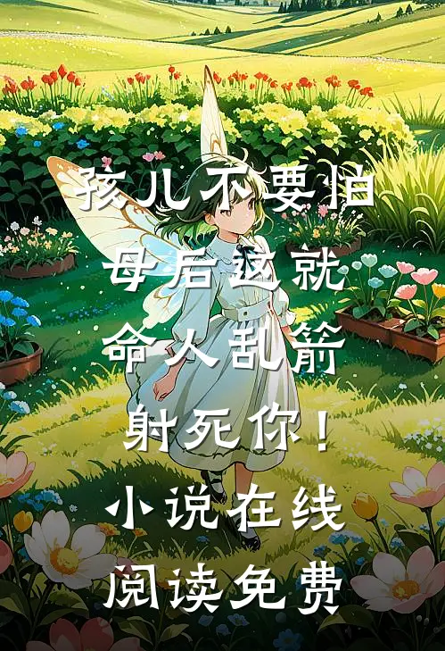 孩儿不要怕，母后这就命人乱箭射死你！小说在线阅读免费