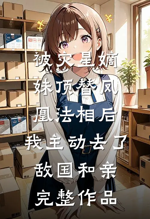 被灾星嫡妹顶替凤凰法相后，我主动去了敌国和亲完整作品
