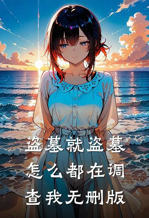盗墓就盗墓，怎么都在调查我无删版