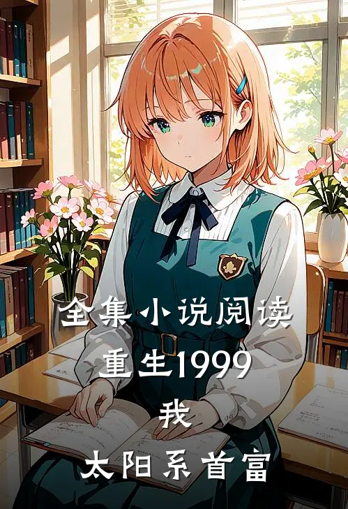 全集小说阅读重生1999：我，太阳系首富