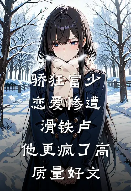 骄狂富少恋爱惨遭滑铁卢，他更疯了高质量好文