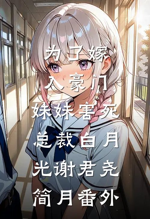 为了嫁入豪门，妹妹害死总裁白月光谢君尧简月番外