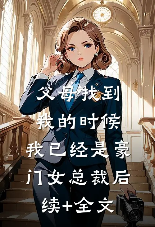 父母找到我的时候，我已经是豪门女总裁后续+全文