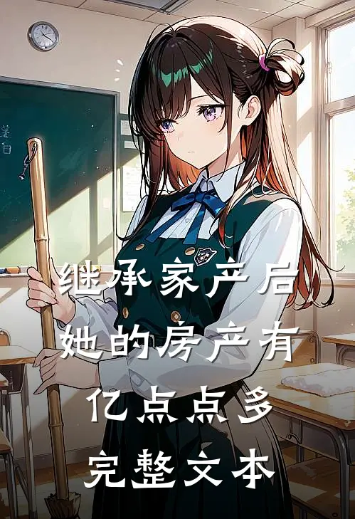 继承家产后，她的房产有亿点点多完整文本