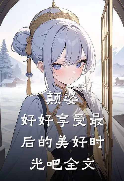 颠婆，好好享受最后的美好时光吧全文