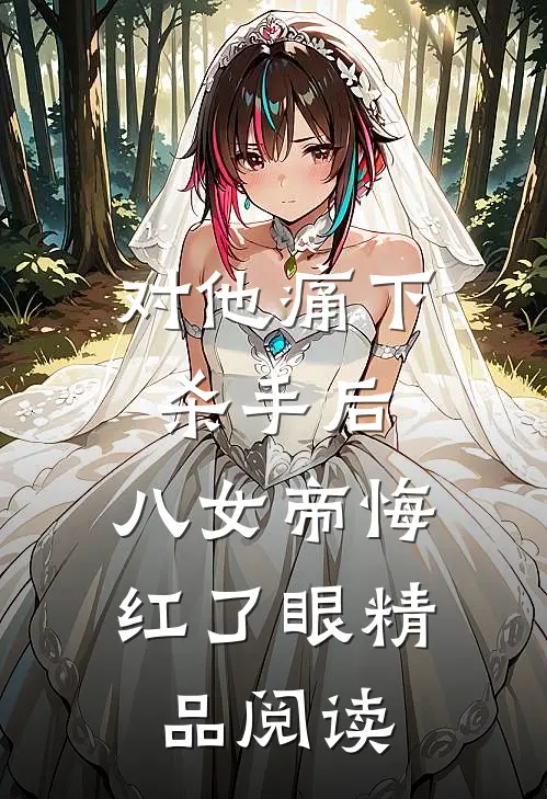 对他痛下杀手后，八女帝悔红了眼精品阅读