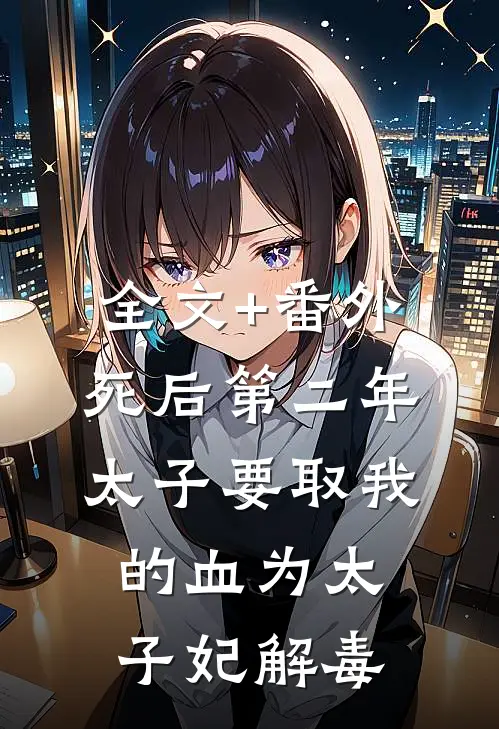 全文+番外死后第二年，太子要取我的血为太子妃解毒