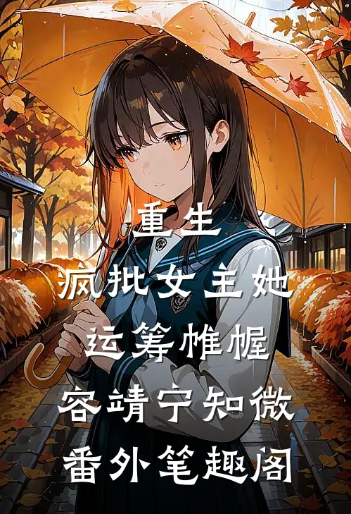 重生：疯批女主她运筹帷幄：容靖宁知微番外笔趣阁