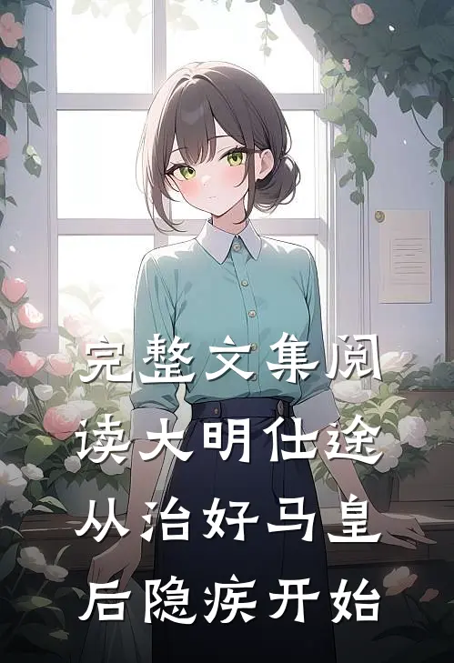 完整文集阅读大明仕途：从治好马皇后隐疾开始