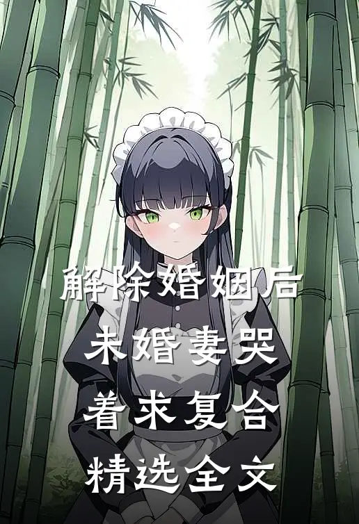 解除婚姻后，未婚妻哭着求复合精选全文