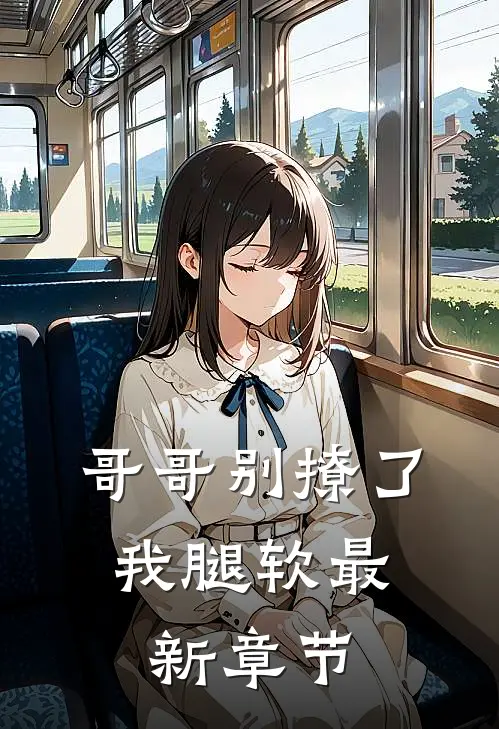 哥哥别撩了，我腿软最新章节