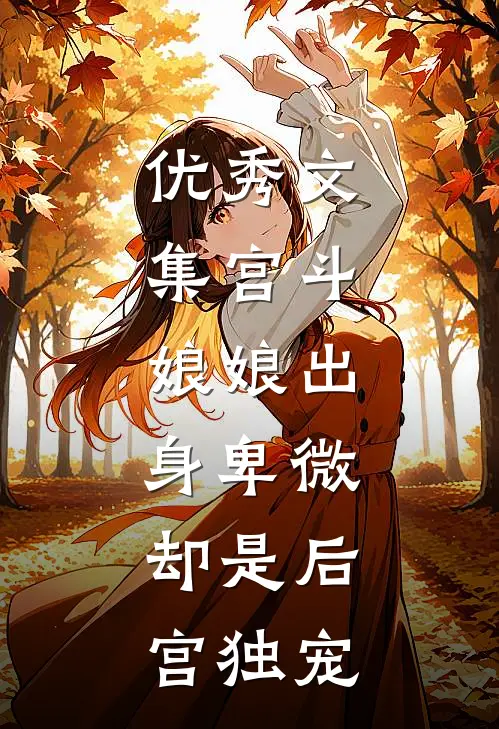 优秀文集宫斗：娘娘出身卑微，却是后宫独宠