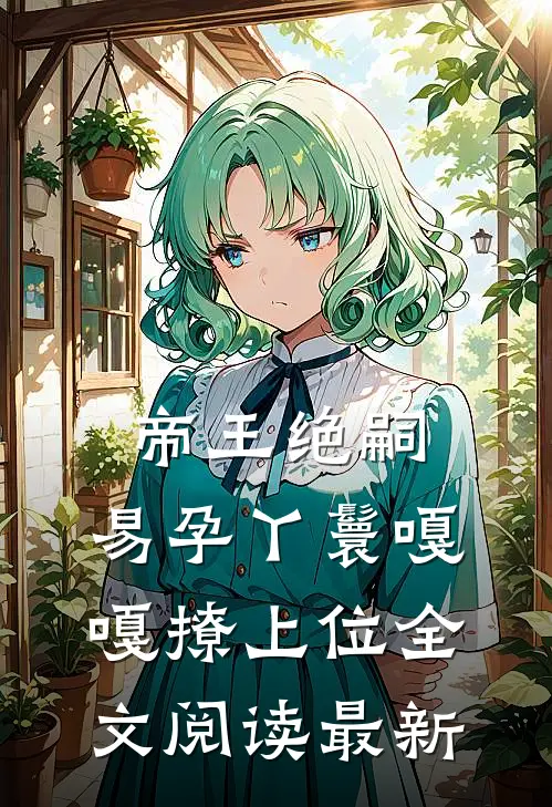 帝王绝嗣，易孕丫鬟嘎嘎撩上位全文阅读最新