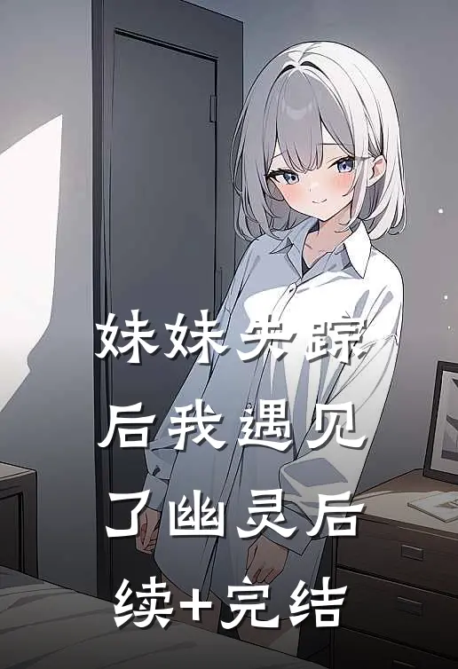 妹妹失踪后我遇见了幽灵后续+完结