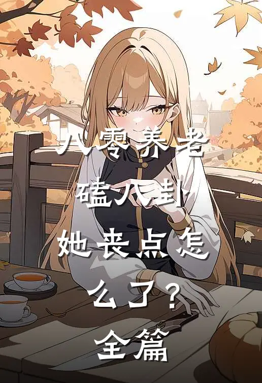 八零养老磕八卦，她丧点怎么了？全篇