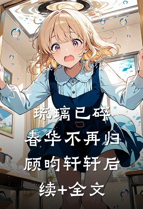 琉璃已碎，春华不再归顾昀轩轩后续+全文