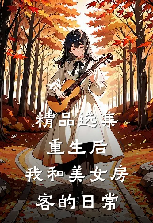 精品选集重生后，我和美女房客的日常