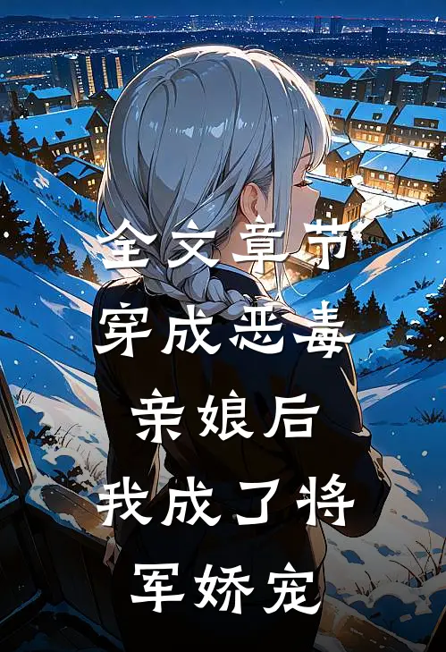 全文章节穿成恶毒亲娘后，我成了将军娇宠