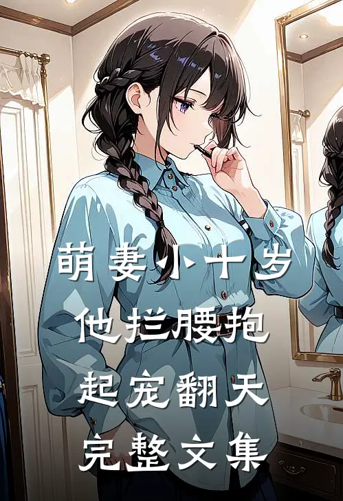 萌妻小十岁，他拦腰抱起宠翻天完整文集