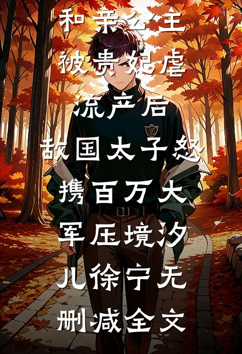 和亲公主被贵妃虐流产后，敌国太子怒携百万大军压境汐儿徐宁无删减全文