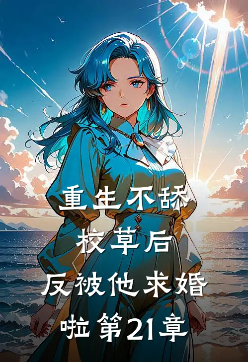 重生不舔校草后,反被他求婚啦第21章