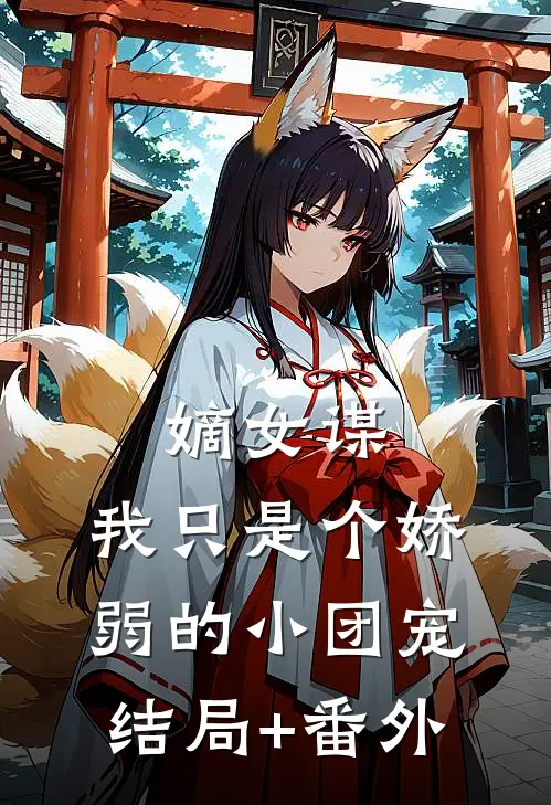 嫡女谋：我只是个娇弱的小团宠结局+番外