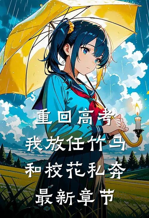 重回高考，我放任竹马和校花私奔最新章节