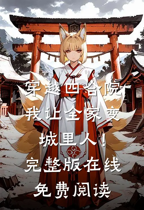 穿越四合院：我让全家变城里人！完整版在线免费阅读