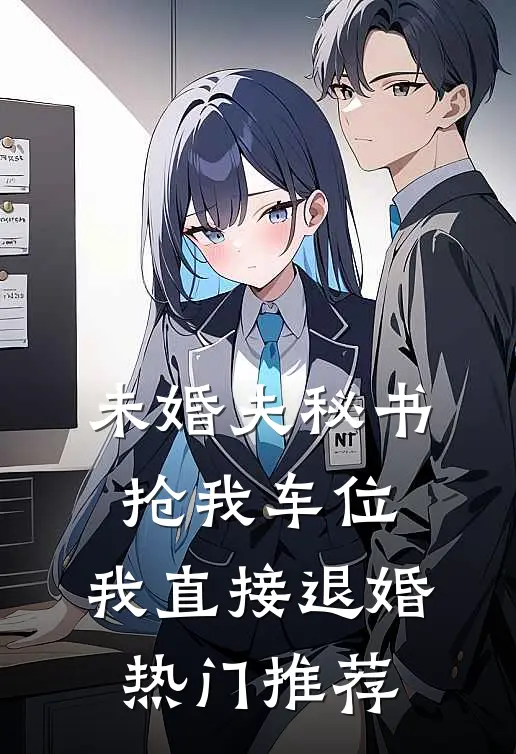 未婚夫秘书抢我车位，我直接退婚热门推荐
