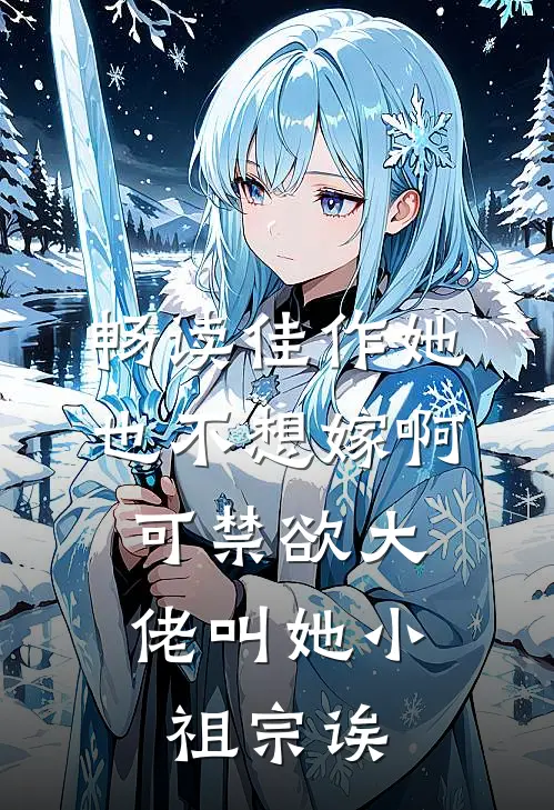 畅读佳作她也不想嫁啊，可禁欲大佬叫她小祖宗诶