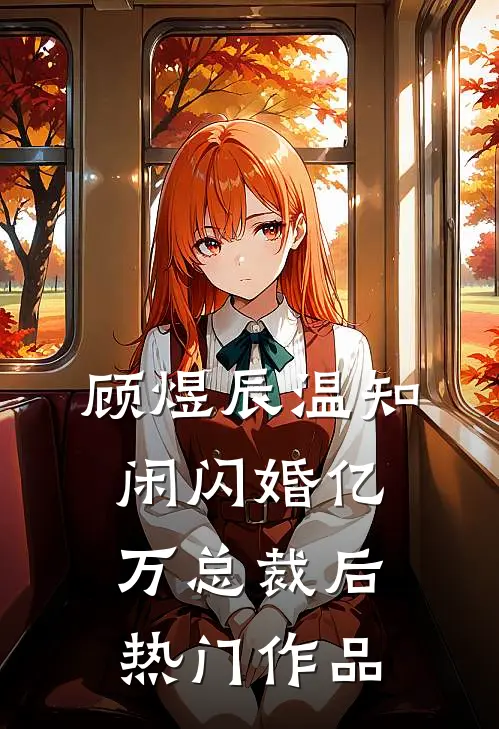 顾煜辰温知闲闪婚亿万总裁后热门作品