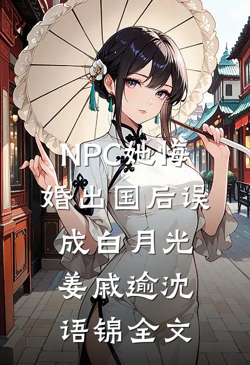 NPC她悔婚出国后误成白月光姜戚逾沈语锦全文