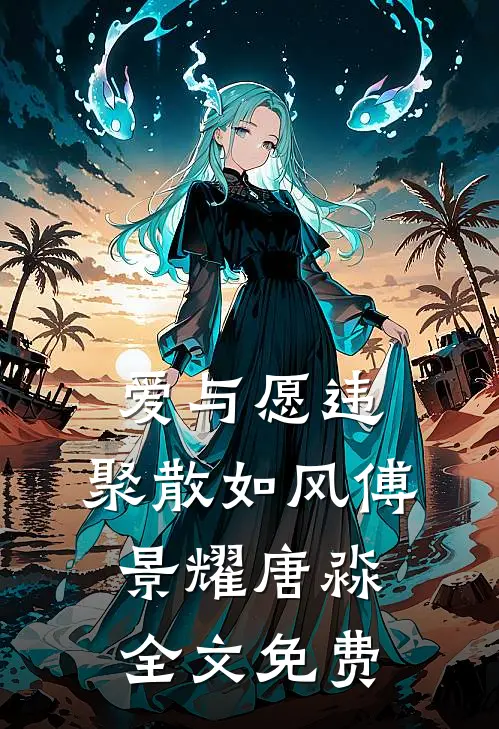 爱与愿违，聚散如风傅景耀唐淼全文免费