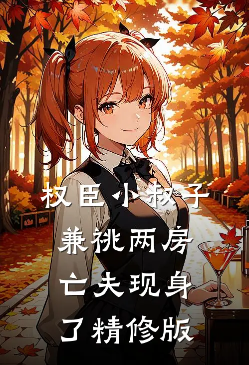 权臣小叔子兼祧两房，亡夫现身了精修版