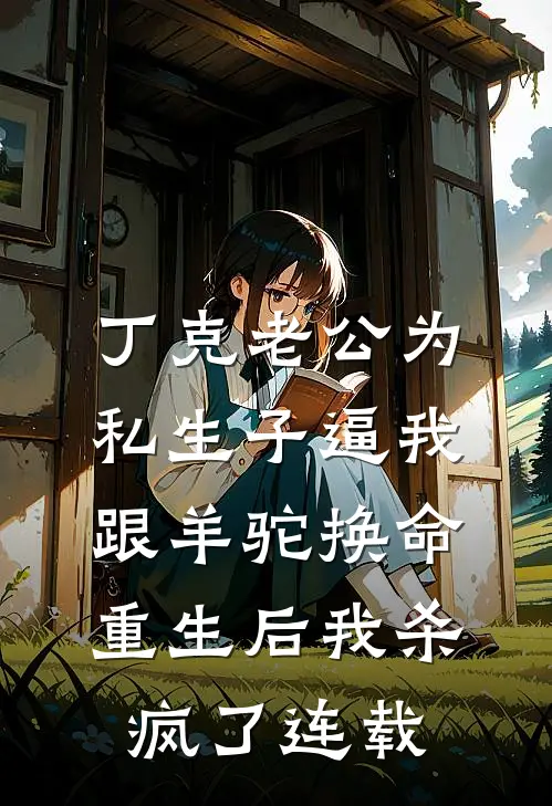 丁克老公为私生子逼我跟羊驼换命，重生后我杀疯了连载