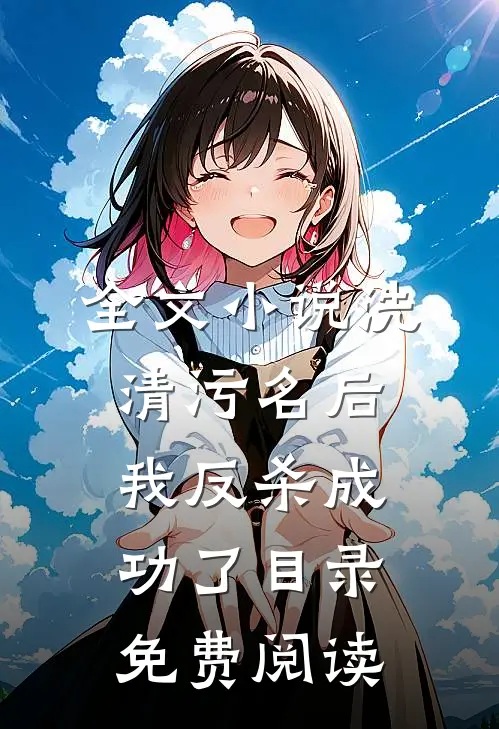 全文小说洗清污名后，我反杀成功了目录免费阅读