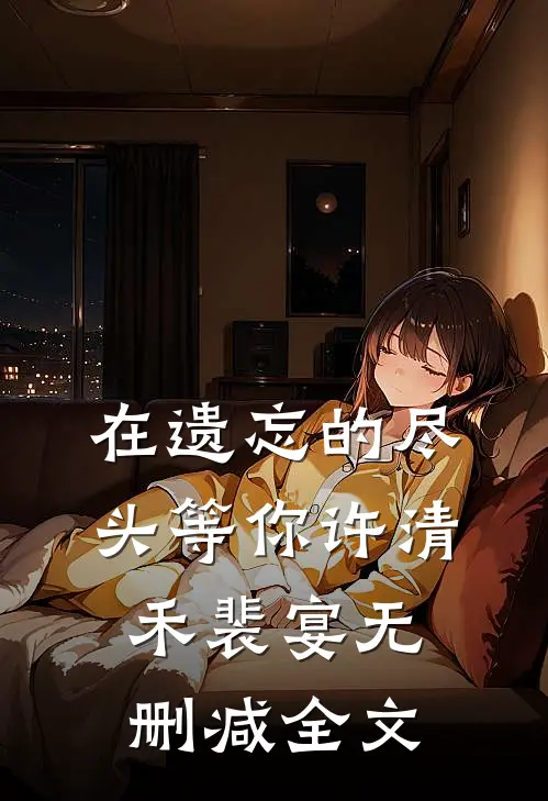 在遗忘的尽头等你许清禾裴宴无删减全文