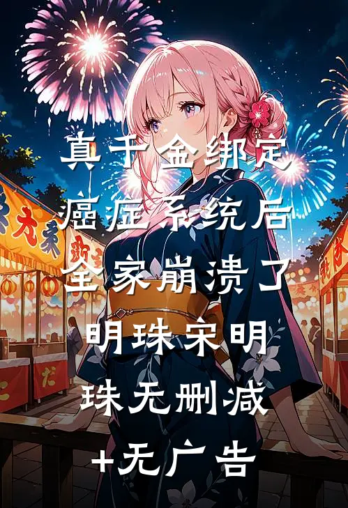 真千金绑定癌症系统后，全家崩溃了明珠宋明珠无删减+无广告