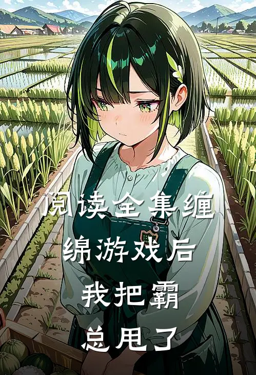 阅读全集缠绵游戏后，我把霸总甩了