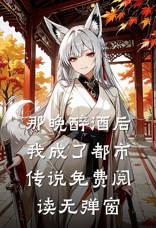 那晚醉酒后，我成了都市传说免费阅读无弹窗