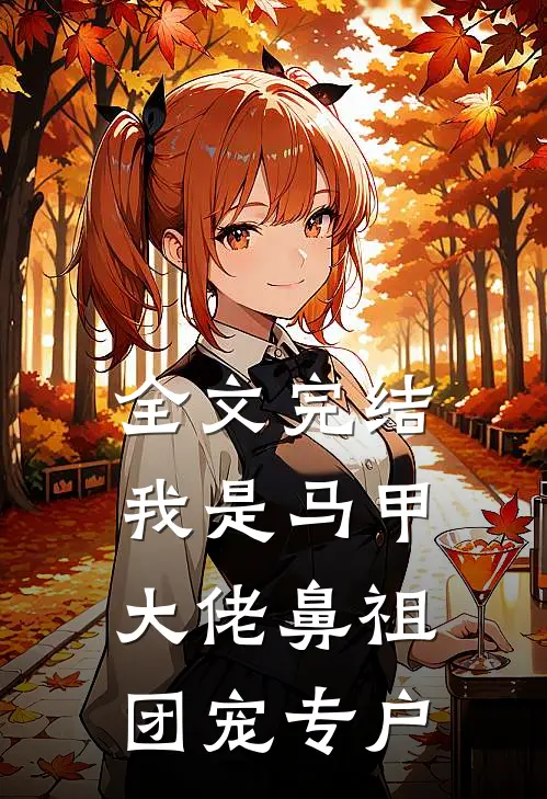 全文完结我是马甲大佬鼻祖，团宠专户