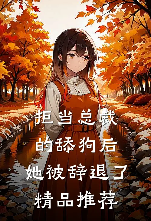 拒当总裁的舔狗后，她被辞退了精品推荐