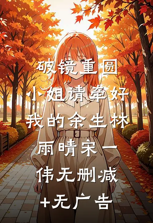 破镜重圆：小姐请牵好我的余生林雨晴宋一伟无删减+无广告