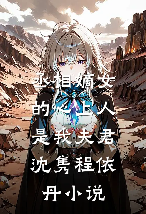 丞相嫡女的心上人，是我夫君沈隽程依丹小说