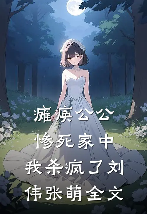 瘫痪公公惨死家中，我杀疯了刘伟张萌全文